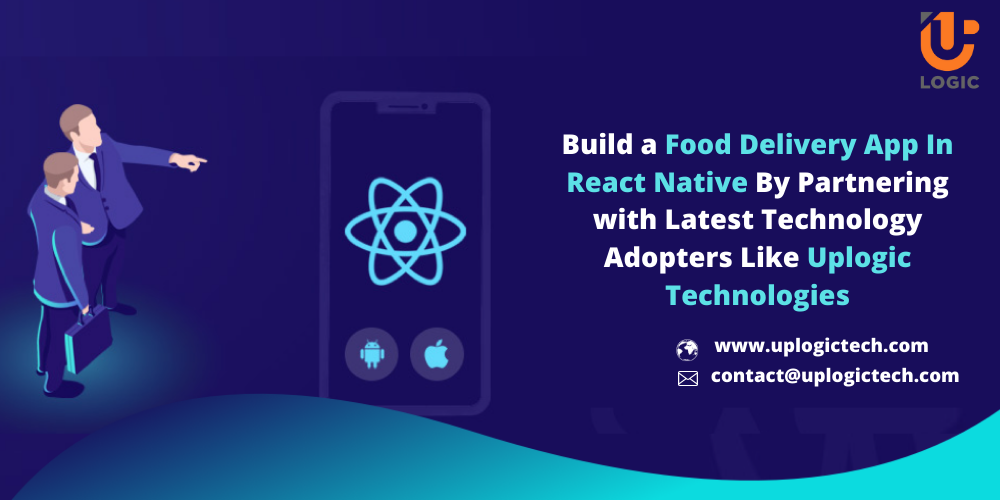 Build a Food Delivery App In React Native By Partnering with Latest Technology Adopters Like Uplogic Technologies