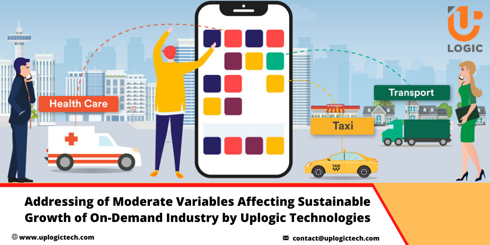 Addressing of Moderate Variables Affecting Sustainable Growth of On-Demand Industry by Uplogic Technologies