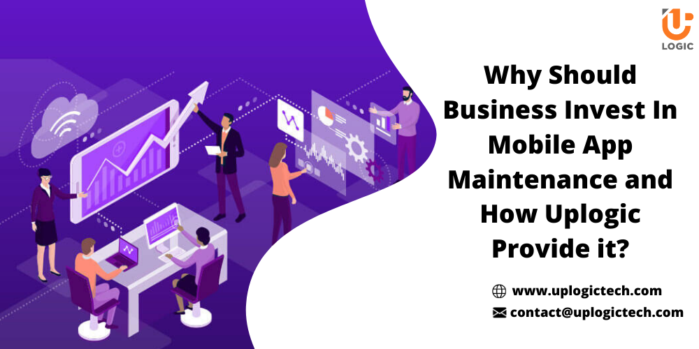 Why Should Business Invest In Mobile App Maintenance and How Uplogic provide it?