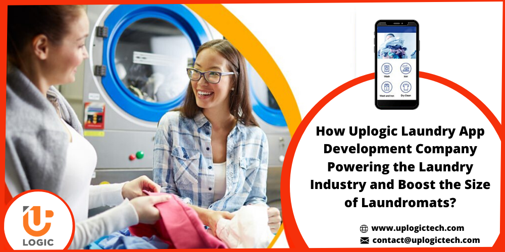 How Uplogic Laundry App Development Company Powering the Laundry Industry and Boost the Size of Laundromats?