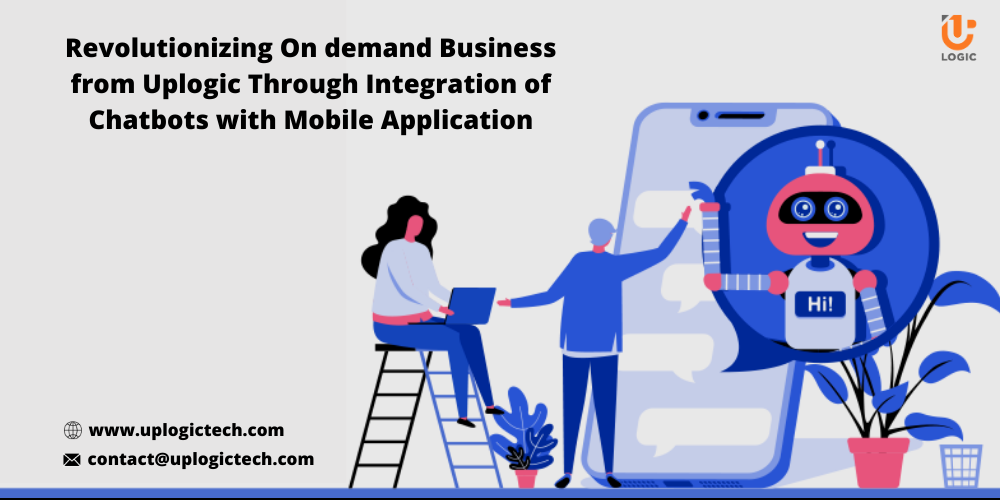 Revolutionizing On demand Business from Uplogic Through Integration of Chatbots with Mobile Application