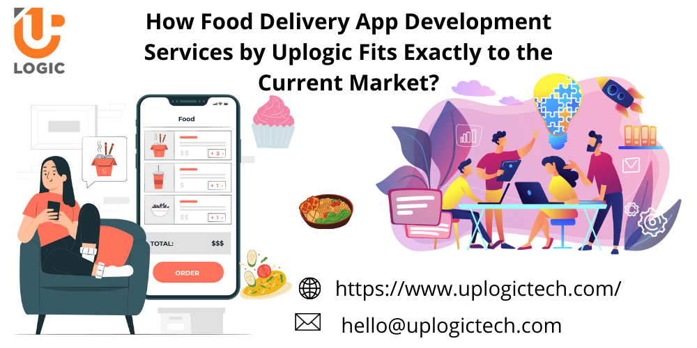 How Food Delivery App Development Services by Uplogic Fits Exactly to the Current Market?