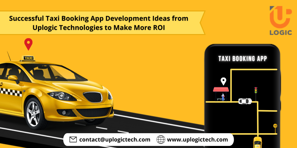 Successful Taxi Booking App Development Ideas from Uplogic Technologies to Make More ROI