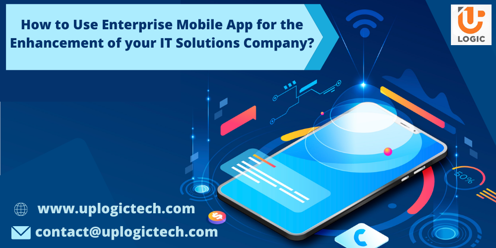 How to Use Enterprise Mobile App for the Enhancement of your IT Solutions Company?