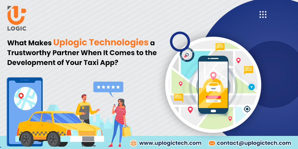 What Makes Uplogic Technologies a Trustworthy Partner When It Comes to the Development of Your Taxi App?