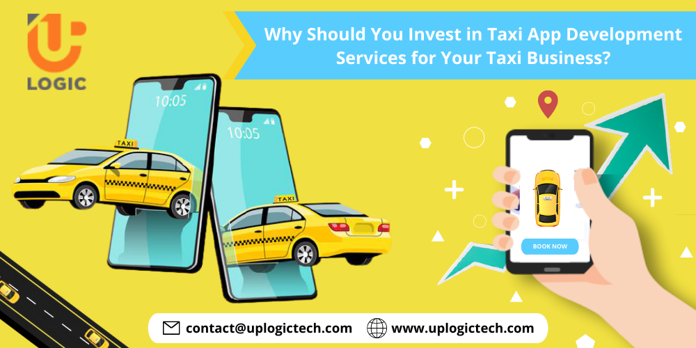Why Should You Invest in Taxi App Development Services for Your Taxi Business?