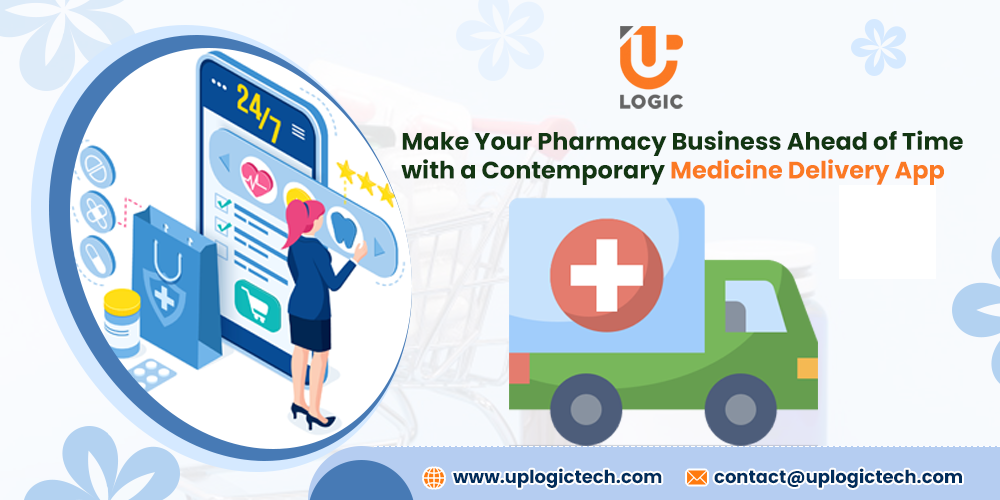 Make Your Pharmacy Business Ahead of Time with a Contemporary Medicine Delivery App