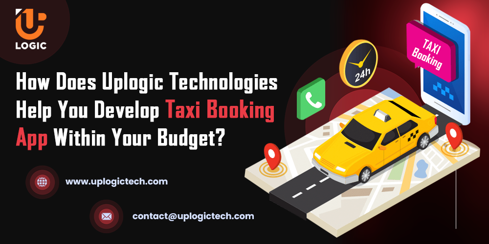 How Does Uplogic Technologies Help You Develop Taxi Booking App Within Your Budget?