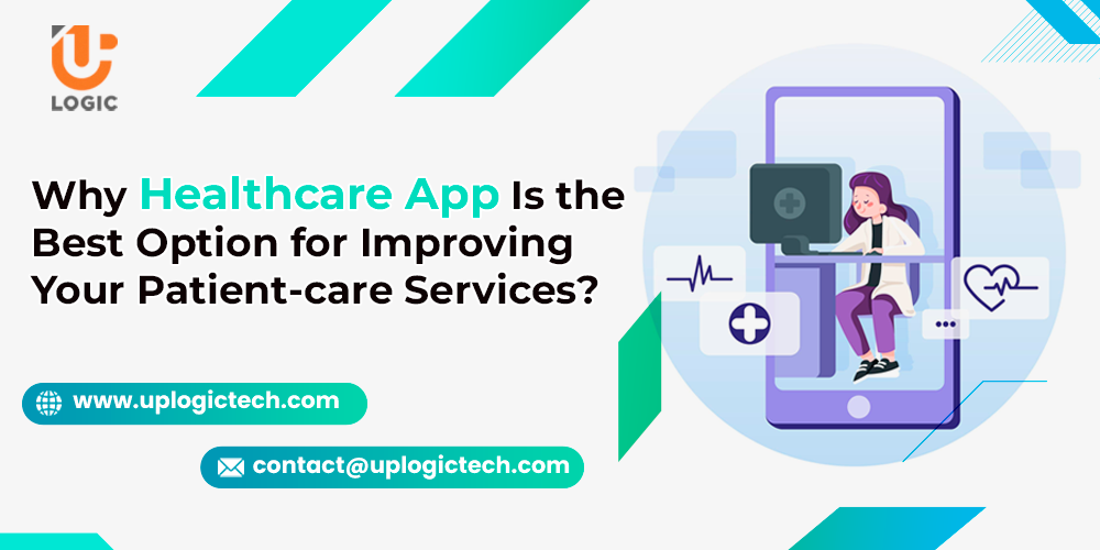 Why Healthcare App Is the Best Option for Improving Your Patient-care Services?
