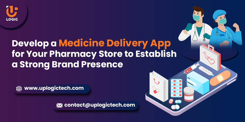 Develop a Medicine Delivery App for Your Pharmacy Store to Establish a Strong Brand Presence