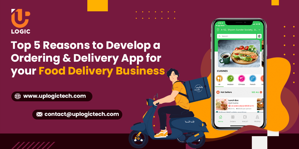 Top 5 Reasons to Develop an Ordering & Delivery App for your Food Delivery Business