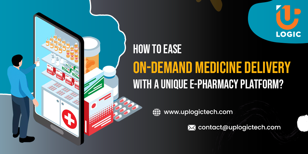 How To Ease On-Demand Medicine Delivery With A Unique e-Pharmacy Platform?