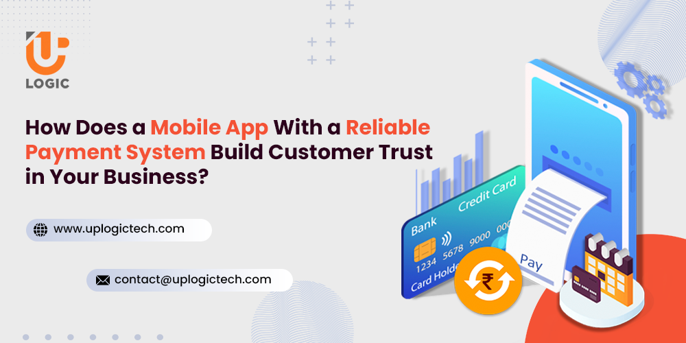 How Does a Mobile App With a Reliable Payment System Build Customer Trust in Your Business?
