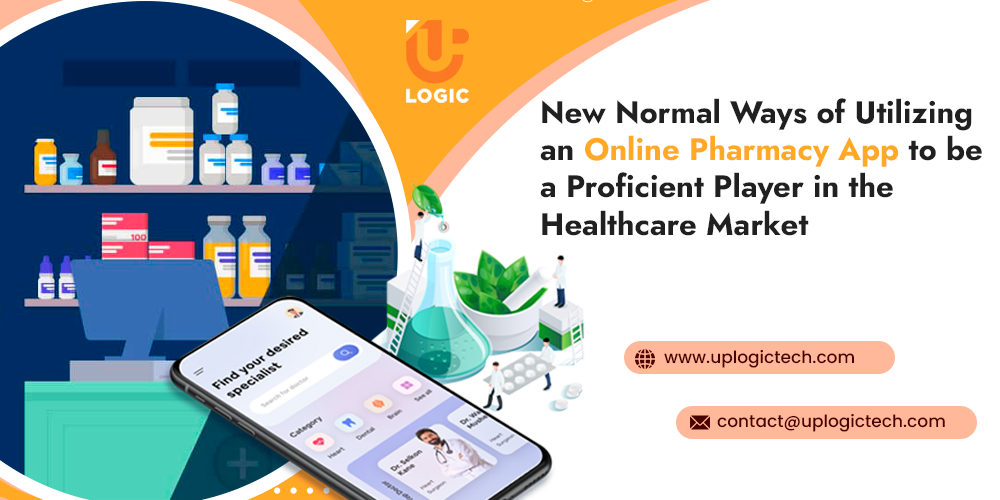 New Normal Ways of Utilizing an Online Pharmacy App to be a Proficient Player in the Healthcare Market