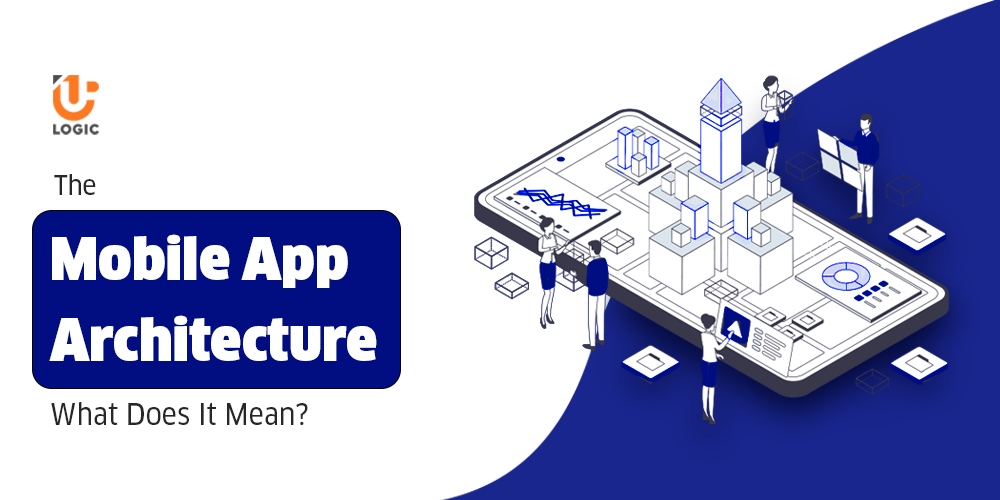 The Mobile App Architecture: What Does It Mean?