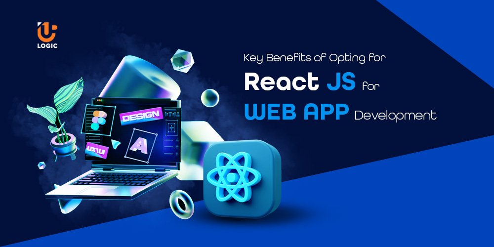 Key Benefits of Opting for React JS for Web App Development