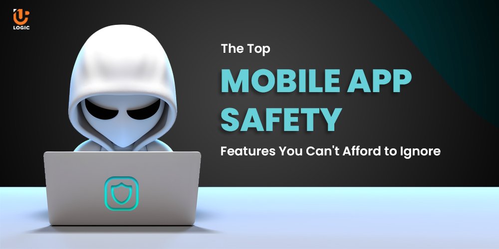 The Top Mobile App Safety Features You Can’t Afford to Ignore