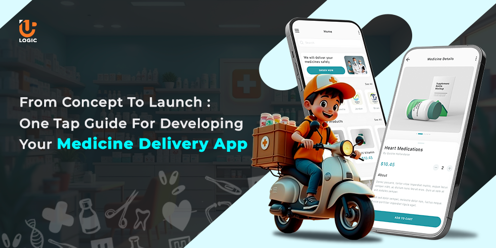 From Concept To Launch: One-Tap Guide For Developing Your Medicine Delivery App