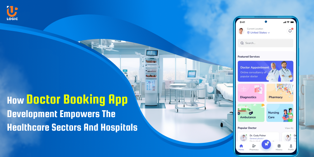 How Doctor Booking App Development Empowers The Healthcare Sectors And Hospitals