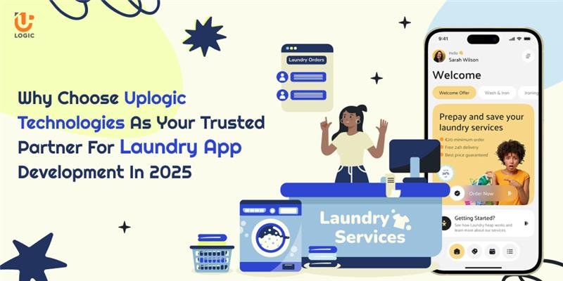 Why Choose Uplogic Technologies As Your Trusted Partner For Laundry App Development In 2025